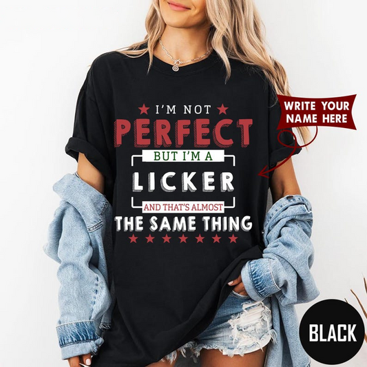 I'M NOT PERFECT BUT I'M A LICKER AND THAT'S ALMOST THE SAME THING