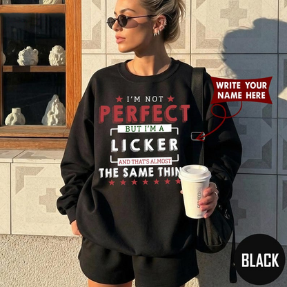 I'M NOT PERFECT BUT I'M A LICKER AND THAT'S ALMOST THE SAME THING
