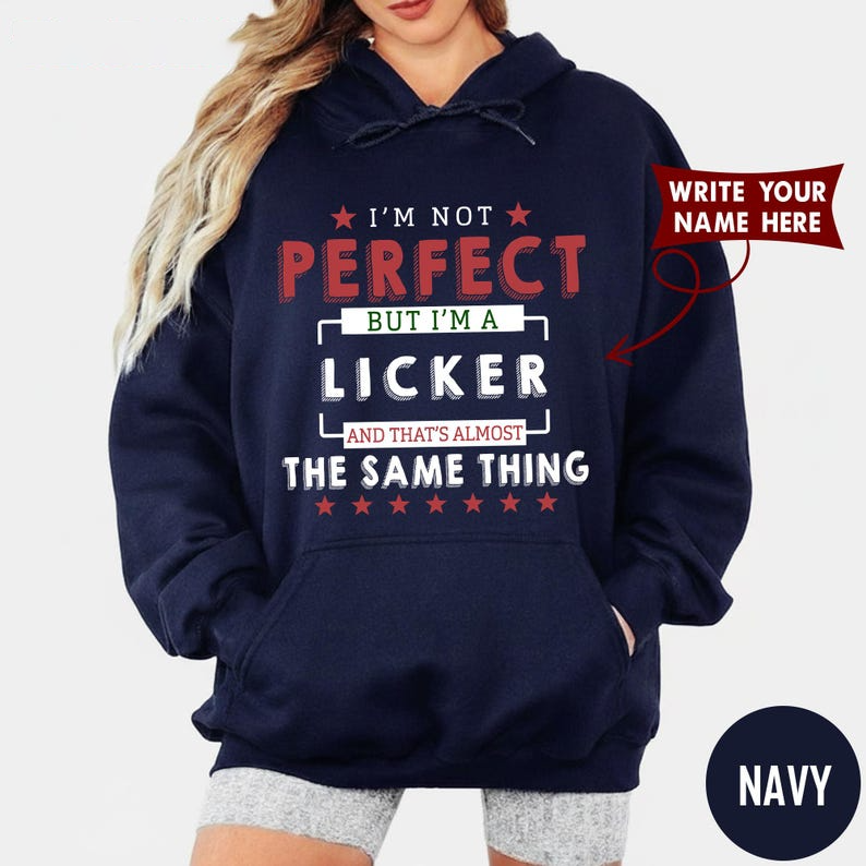 I'M NOT PERFECT BUT I'M A LICKER AND THAT'S ALMOST THE SAME THING