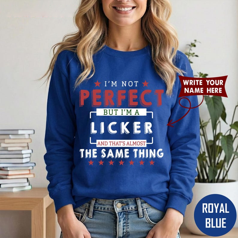 I'M NOT PERFECT BUT I'M A LICKER AND THAT'S ALMOST THE SAME THING