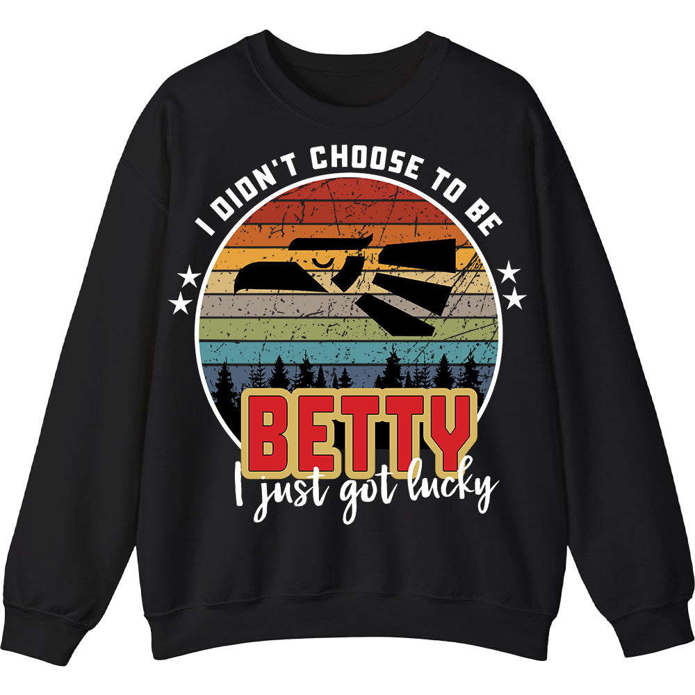 BETTY - I Didnt Choose To Be, I Just Got Lucky